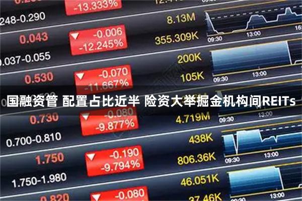 国融资管 配置占比近半 险资大举掘金机构间REITs